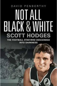 Not All Black and White : Scott Hodges' Life in Football and How It Almost Ended - David Penberthy