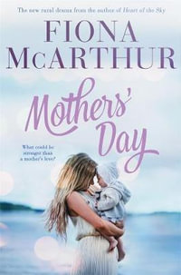 Mothers' Day : A rural medical romance from the bestselling author of The Opal Miner's Daughter, The Desert Midwife and The Homestead Girls - Fiona McArthur