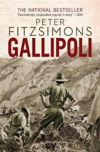 Gallipoli : from the author of The Opera House, Batavia and Mutiny on the Bounty - Peter FitzSimons