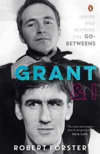 Grant & I : Inside and outside the Go-Bewteens - Robert Forster