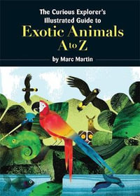 The Curious Explorer's Illustrated Guide to Exotic Animals - Marc Martin