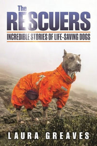 The Rescuers : Incredible Stories of Life-Saving Dogs - Laura Greaves