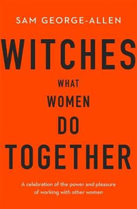 Witches : What Women Do Together - Sam George-Allen