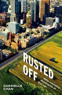 Rusted Off : Why Country Australia Is Fed Up - Gabrielle Chan