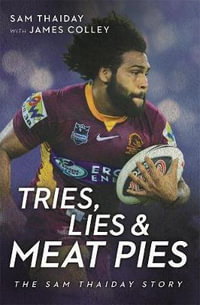 Tries, Lies and Meat Pies : The Sam Thaiday Story - Sam Thaiday