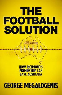 The Football Solution : How Richmond's Premiership can Save Australia - George Megalogenis