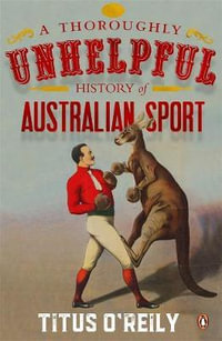 A Thoroughly Unhelpful History of Australian Sport - Titus O'Reily