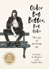 Older But Better, But Older : The art of growing up - Caroline de Maigret