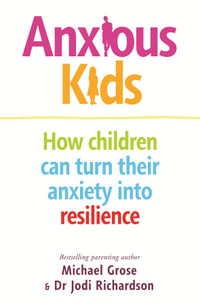 Anxious Kids : How children can turn their anxiety into resilience - Michael Grose