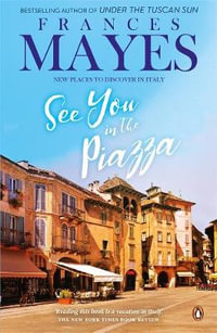 See You in the Piazza : New Places To Discover in Italy - Frances Mayes