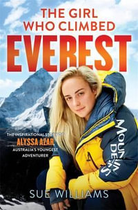 The Girl Who Climbed Everest : The Inspirational Story of Alyssa Azar, Australia's Youngest Adventurer - Sue Williams