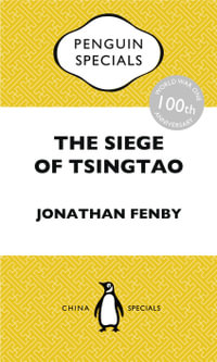 The Siege of Tsingtao : The only battle of the First World War to be fought in East Asia: how it came about and why its aftermath is still relevant today: Penguin Specials - Jonathan Fenby