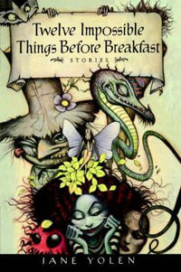 Twelve Impossible Things Before Breakfast : Stories - Jane Yolen