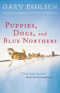 Puppies, Dogs, and Blue Northers : Reflections on Being Raised by a Pack of Sled Dogs - Paulsen Gary