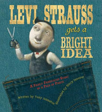 Levi Strauss Gets a Bright Idea : A Fairly Fabricated Story of a Pair of Pants - Tony Johnston