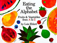 Eating the Alphabet : Fruits & Vegetables from A to Z - Lois Ehlert