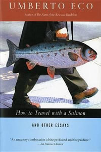 How to Travel with a Salmon & Other Essays : A Harvest Book - Umberto Eco