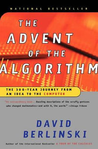 The Advent of the Algorithm : The 300-Year Journey from an Idea to the Computer - David Berlinski