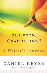 Algernon, Charlie, and I : A Writer's Journey - Daniel Keyes