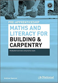 A+ National Pre-apprenticeship Maths and Literacy for Building and Carpentry : Maths and Literacy for Building and Carpentry - Andrew Spencer