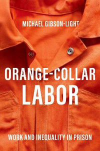 Orange-Collar Labor Work and Inequality in Prison : Work and Inequality in Prison - Michael Gibson-Light