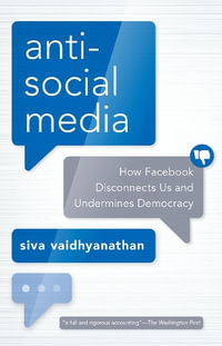 Antisocial Media : How Facebook Disconnects Us and Undermines Democracy - Siva Vaidhyanathan