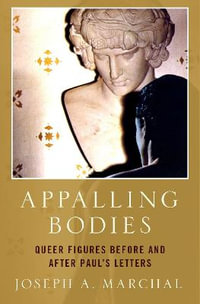 Appalling Bodies : Queer Figures Before and After Paul's Letters - Joseph A. Marchal