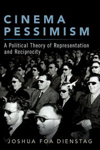 Cinema Pessimism : A Political Theory of Representation and Reciprocity - Joshua Foa Dienstag