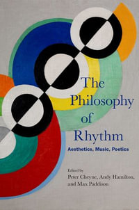 The Philosophy of Rhythm : Aesthetics, Music, Poetics - Peter Cheyne