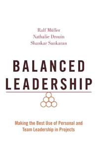 Balanced Leadership : Making the Best Use of Personal and Team Leadership in Projects - Ralf Müller