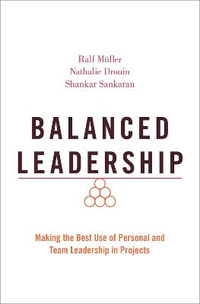 Balanced Leadership : Making the Best Use of Personal and Team Leadership in Projects - Ralf Müller