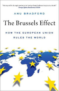 The Brussels Effect How the European Union Rules the World : How the European Union Rules the World - Anu Bradford