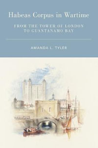 Habeas Corpus in Wartime : From the Tower of London to Guantanamo Bay - Amanda L. Tyler