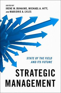 Strategic Management State of the Field and Its Future : State of the Field and Its Future - Irene M. Duhaime