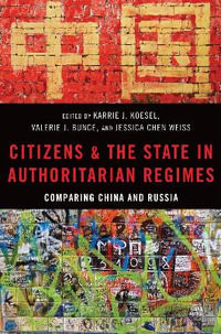 Citizens and the State in Authoritarian Regimes : Comparing China and Russia - Karrie Koesel