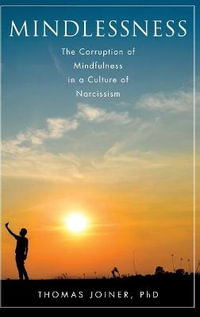 Mindlessness : The Corruption of Mindfulness in a Culture of Narcissism - Thomas Joiner