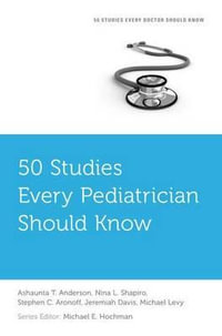 50 Studies Every Pediatrician Should Know : Fifty Studies Every Doctor Should Know - Ashaunta T. Anderson