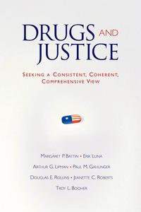 Drugs and Justice : Seeking a Consistent, Coherent, Comprehensive View - Margaret P. Battin