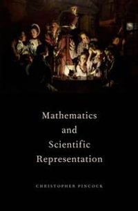 Mathematics and Scientific Representation : Oxford Studies in Philosophy of Science - Christopher Pincock