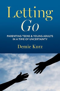 Letting Go : Parenting Teens and Young Adults in a Time of Uncertainty - Demie Kurz