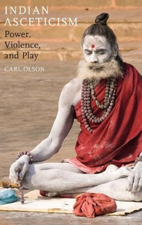 Indian Asceticism : Power, Violence, and Play - Carl Olson