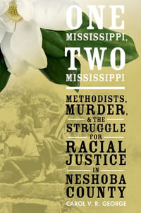 One Mississippi, Two Mississippi : Methodists, Murder, and the Struggle for Racial Justice in Neshoba County - Carol V. R. George