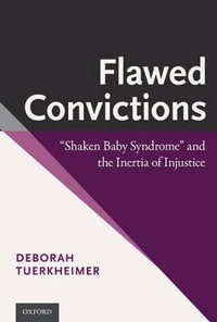 Flawed Convictions : "Shaken Baby Syndrome" and the Inertia of Injustice - Deborah Tuerkheimer