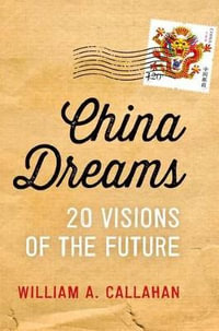 China Dreams : 20 Visions of the Future - William A. Callahan