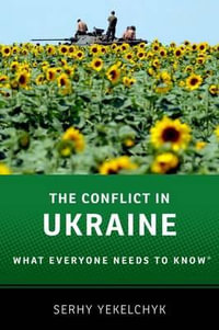 CONFLICT IN UKRAINE WENTK P : What Everyone Needs to Know - YEKELCHYK