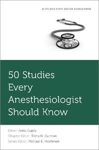 50 Studies Every Anesthesiologist Should Know : Fifty Studies Every Doctor Should Know - Anita Gupta