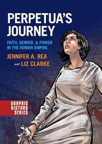 Perpetua's Journey : Faith, Gender, and Power in the Roman Empire - Jennifer A. Rea