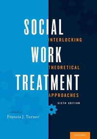 Social Work Treatment : 6th Edition - Interlocking Theoretical Approaches - Francis J. Turner
