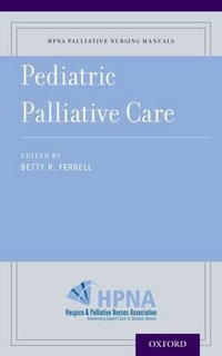 Pediatric Palliative Care : HPNA Palliative Nursing Manuals - Betty R. Ferrell