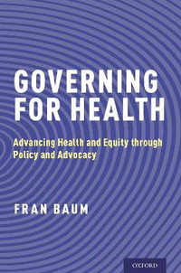 Governing for Health : Advancing Health and Equity through Policy and Advocacy - Fran Baum